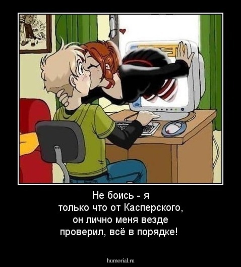 Не боись - я только что от Касперского,  он лично меня везде проверил, всё в порядке!