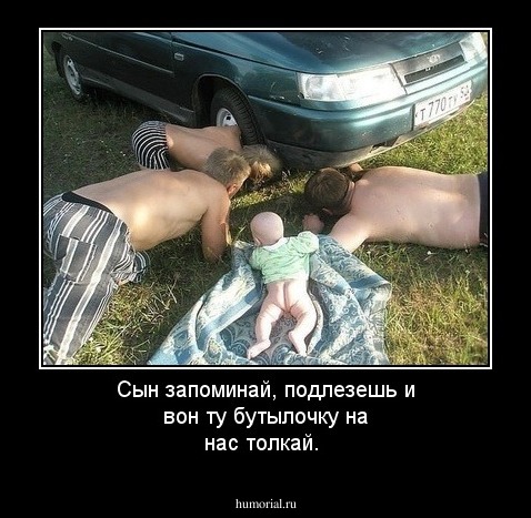 Сын запоминай, подлезешь и вон ту бутылочку на нас толкай.