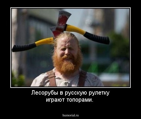 Лесорубы  в  русскую рулетку  играют  топорами.