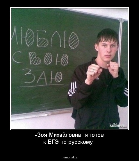 -Зоя Михайловна, я готов к ЕГЭ по русскому.