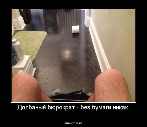 Долбаный бюрократ - без бумаги никак.
