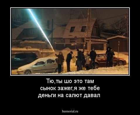 Тю,ты шо это там сынок зажег,я же тебе деньги на салют давал