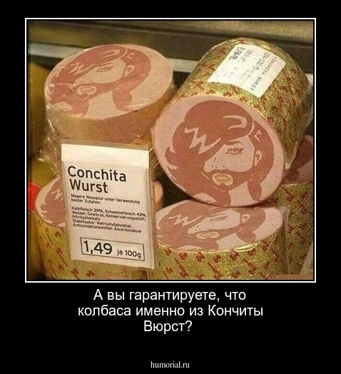 А вы гарантируете, что колбаса именно из Кончиты Вюрст?