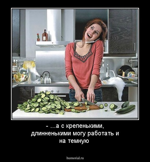 - ...а с крепенькими, длинненькими  могу работать и на темную