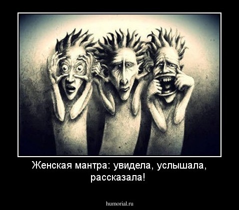 Женская мантра: увидела, услышала, рассказала!