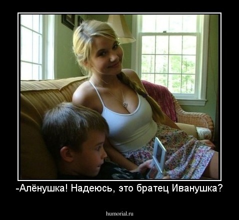 -Алёнушка! Надеюсь, это братец Иванушка?