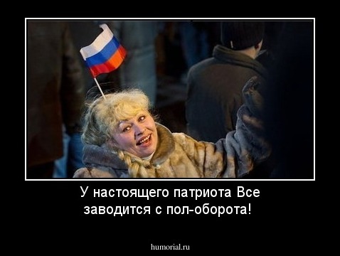 У настоящего патриота
Все заводится с пол-оборота! 