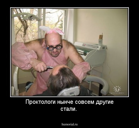 Проктологи нынче совсем другие стали.