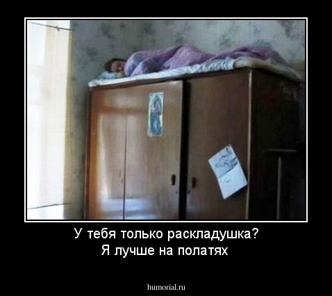 У тебя только раскладушка? Я лучше на полатях