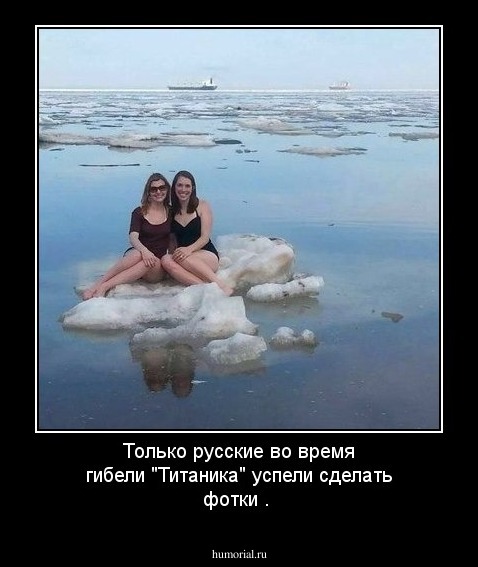 Только русские во время гибели "Титаника" успели сделать фотки .