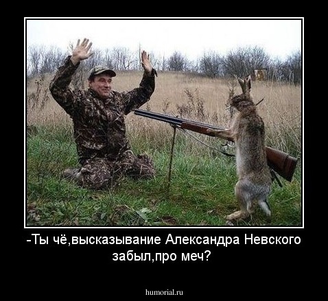 -Ты чё,высказывание Александра Невского забыл,про меч?