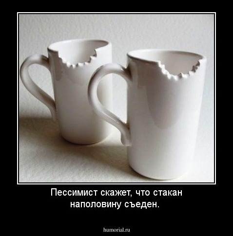 Пессимист скажет, что стакан наполовину съеден.