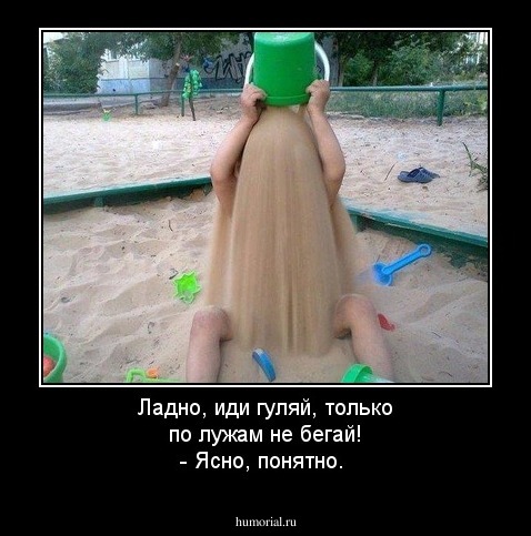 Ладно, иди гуляй, только по лужам не бегай! - Ясно, понятно.