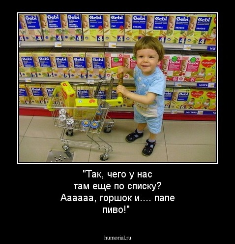 "Так, чего у нас там еще по списку? Аааааа, горшок и.... папе пиво!"
