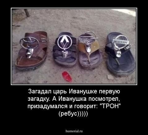 Загадал царь Иванушке первую загадку. А Иванушка посмотрел, призадумался и говорит: "ТРОН"  (ребус)))))