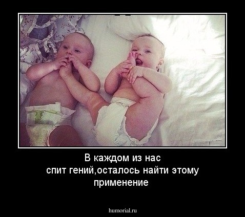 В каждом из нас спит гений,осталось найти этому применение