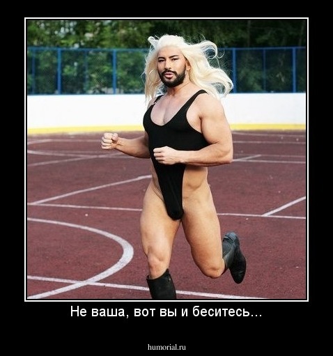 Не ваша, вот вы и беситесь...