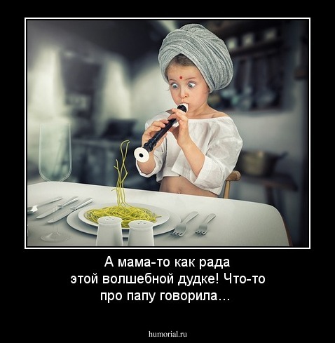 А мама-то как рада этой волшебной дудке! Что-то про папу говорила...