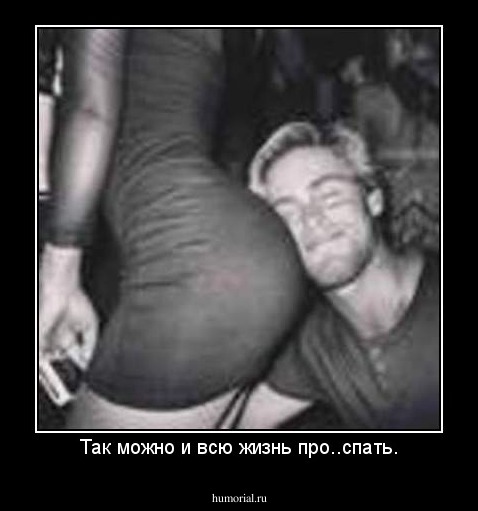 Так можно и всю жизнь про..спать.