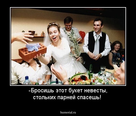 -Бросишь этот букет невесты, стольких парней спасешь! 