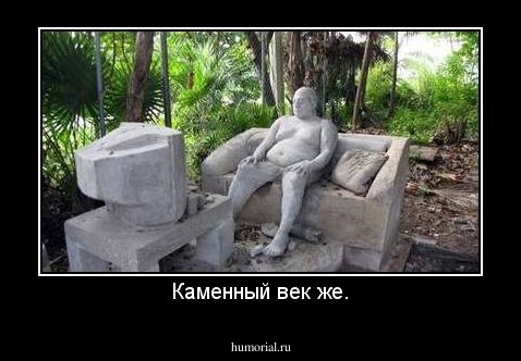 Каменный век же.