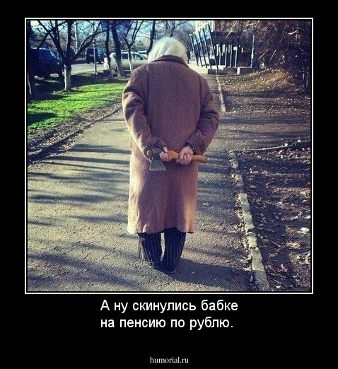 А ну скинулись  бабке на пенсию по рублю.