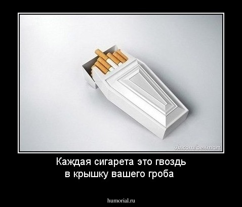 Каждая сигарета это гвоздь в крышку вашего гроба