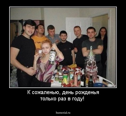 К сожаленью, день рожденья только раз в году!