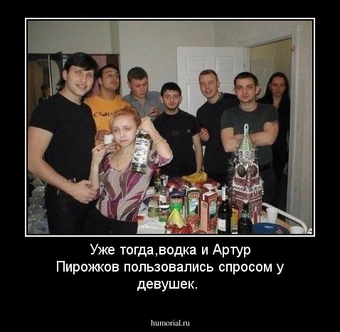 Уже тогда,водка и Артур Пирожков пользовались спросом у девушек.