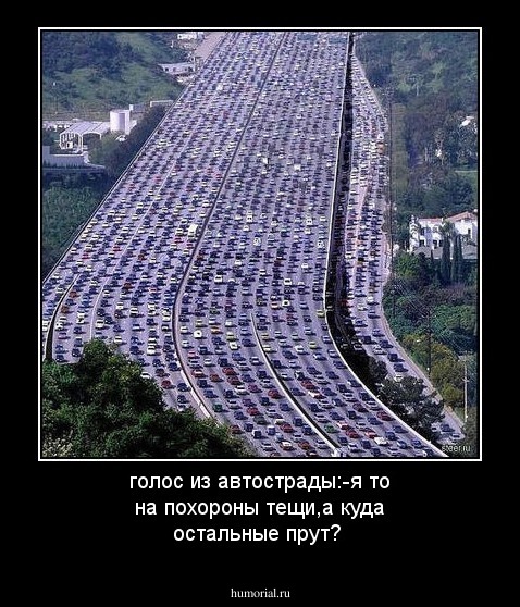 голос из автострады:-я то на похороны тещи,а куда остальные прут?