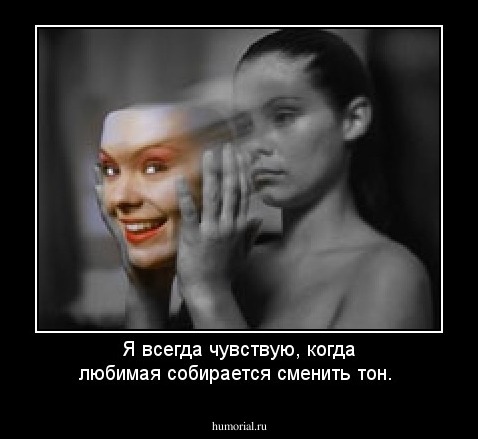 Я всегда чувствую, когда любимая собирается сменить тон.
