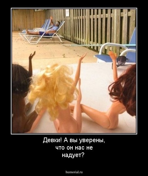 Девки! А вы уверены, что он нас не надует?