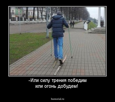 -Или силу трения победим или огонь добудем!
