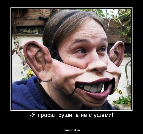 -Я просил суши, а не с ушами!