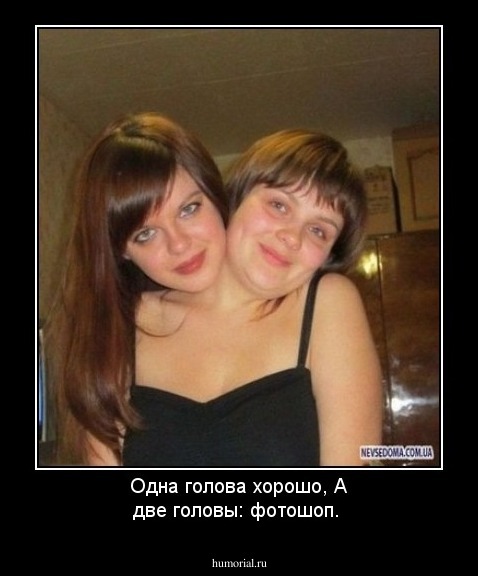 Одна голова хорошо,
А две головы: фотошоп.