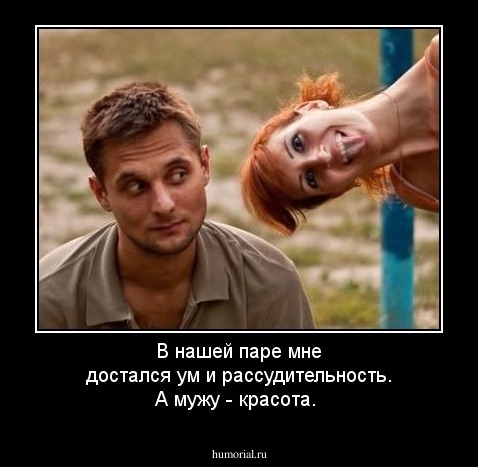 В нашей паре мне достался ум и рассудительность. А мужу - красота.