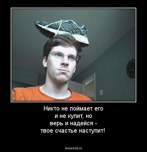 Никто не поймает его и не купит, но верь и надейся - твое счастье наступит!