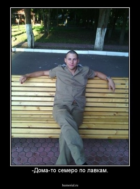 -Дома-то семеро по лавкам.