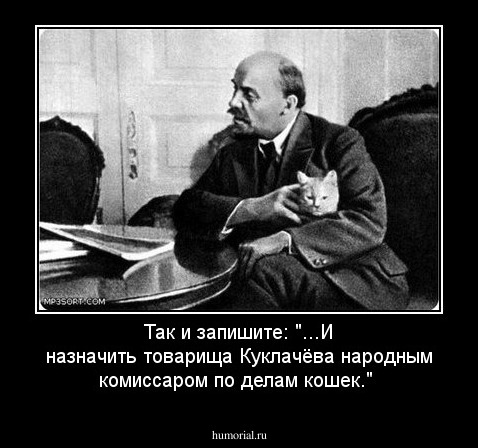 Так и запишите: "...И назначить товарища Куклачёва народным комиссаром по делам кошек."