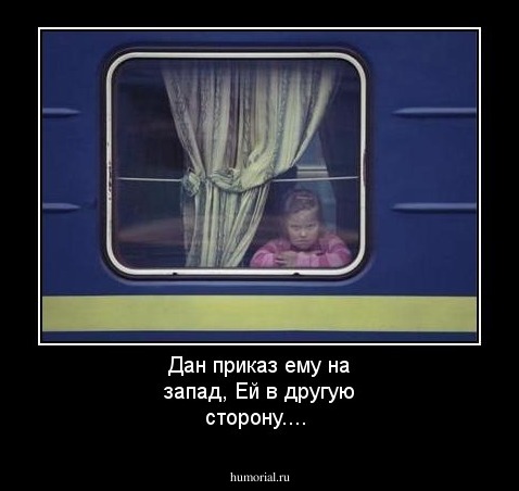 Дан приказ ему на запад, Ей в другую сторону....