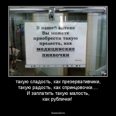 такую сладость, как презервативчики, такую радость, как спринцовочки.... И заплатить такую малость, как рублички!