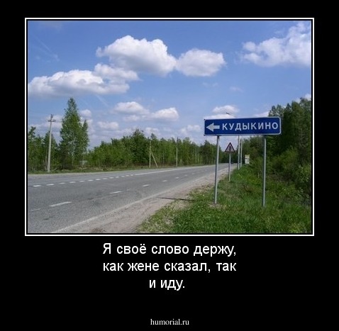 Я своё слово держу, как жене сказал, так и иду.