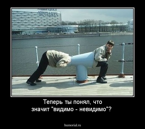 Теперь ты понял, что значит "видимо - невидимо"?