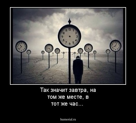 Так значит завтра, на том же месте, в тот же час...