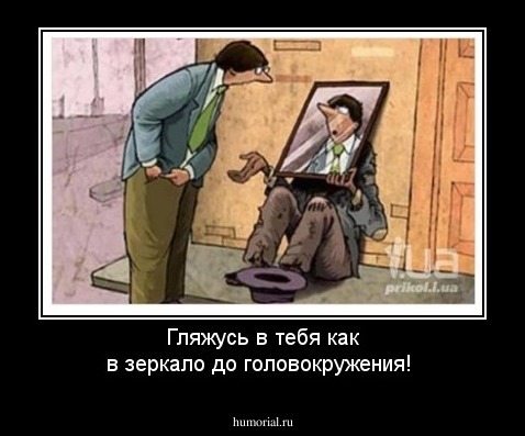 Гляжусь в тебя как в зеркало до головокружения!