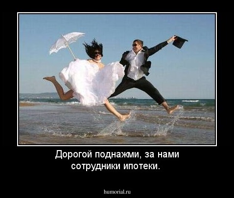 Дорогой поднажми, за нами сотрудники ипотеки. 