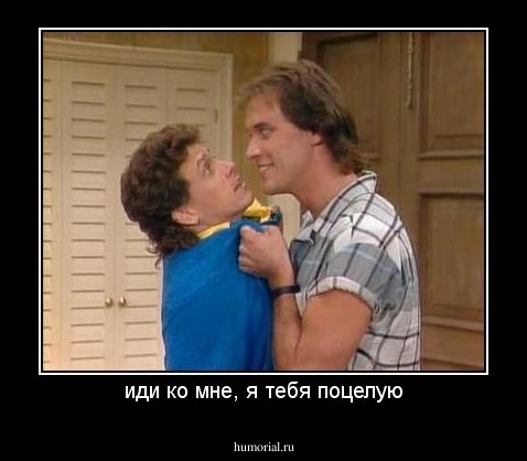 иди ко мне, я тебя поцелую