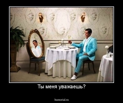 Ты меня уважаешь?
