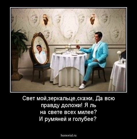 Свет мой,зеркальце,скажи,
Да всю правду доложи!
Я ль на свете всех милее?
И румяней и голубее?