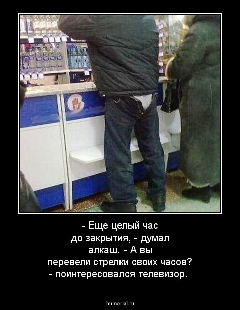 - Еще целый час до закрытия, - думал алкаш.
- А вы перевели стрелки своих часов? - поинтересовался телевизор.